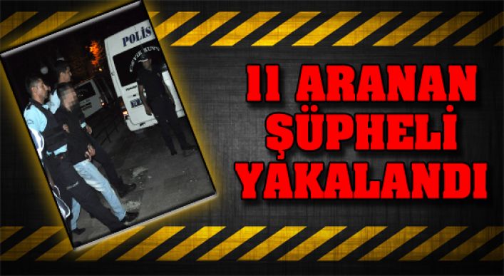 11 Aranan Şüpheli Yakalandı