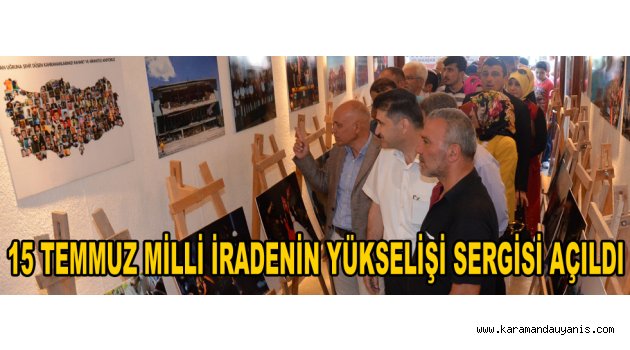 15 TEMMUZ MİLLİ İRADENİN YÜKSELİŞİ SERGİSİ AÇILDI