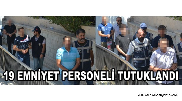 19 EMNİYET PERSONELİ TUTUKLANDI