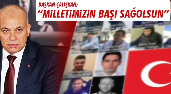 BAŞKAN ÇALIŞKAN; “MİLLETİMİZİN BAŞI SAĞOLSUN”
