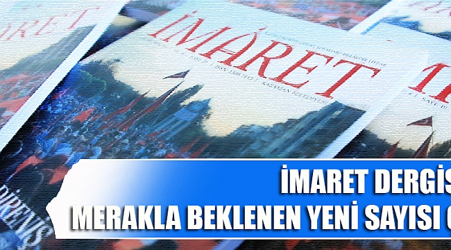 İMARET DERGİSİNİN MERAKLA BEKLENEN YENİ SAYISI ÇIKTI
