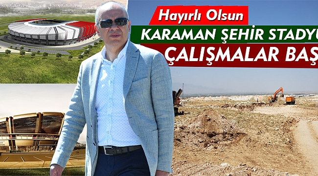 KARAMAN ŞEHİR STADYUMU PROJESİ'NDE ÇALIŞMALAR BAŞLADI