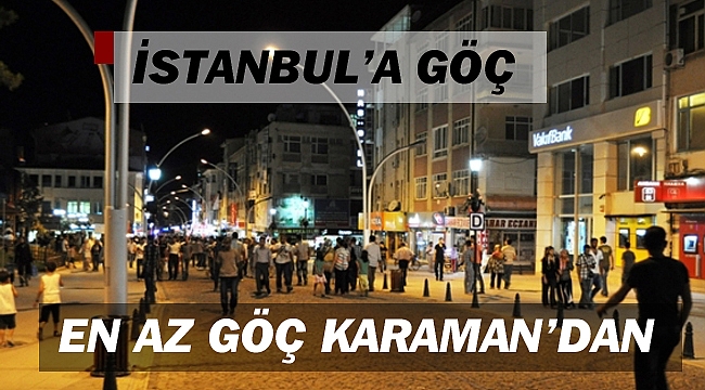İSTANBUL’A EN AZ GÖÇ EDEN İL KARAMAN OLDU