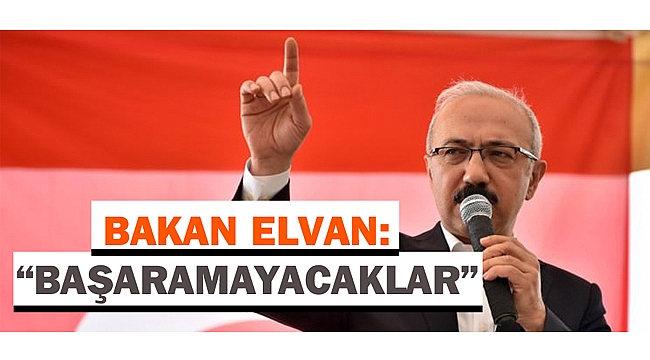 BAKAN ELVAN; “BAŞARAMAYACAKLAR”