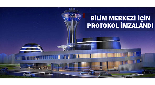 BİLİM MERKEZİ İÇİN PROTOKOL İMZALANDI
