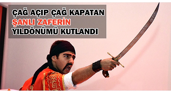 ÇAĞ AÇIP ÇAĞ KAPATAN ŞANLI ZAFERİN YILDÖNÜMÜ KUTLANDI