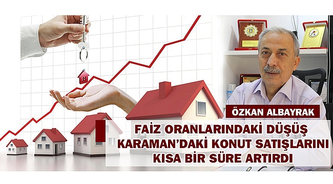 FAİZ ORANLARINDAKİ DÜŞÜŞ KARAMAN’DAKİ KONUT SATIŞLARINI KISA BİR SÜRE ARTIRDI