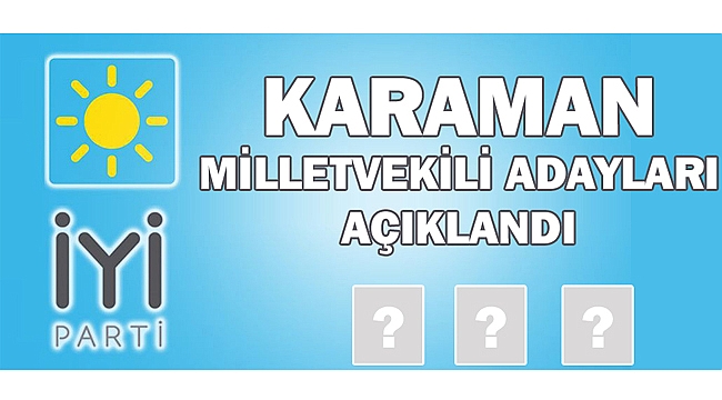 İYİ PARTİ KARAMAN MİLLETVEKİLİ ADAYLARI AÇIKLANDI