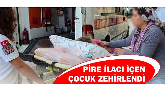 KARAMAN'DA PİRE İLACI İÇEN ÇOCUK ZEHİRLENDİ