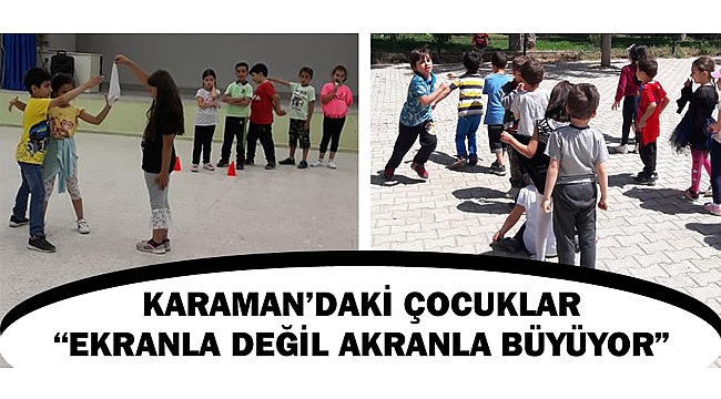 KARAMAN’DAKİ ÇOCUKLAR “EKRANLA DEĞİL AKRANLA BÜYÜYOR”