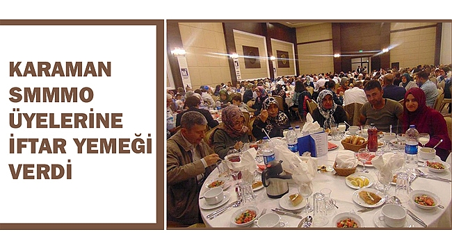 KARAMAN SMMM ODASI ÜYELERİNE İFTAR YEMEĞİ VERDİ