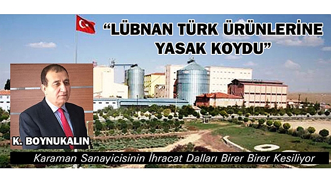 KARSİAD BAŞKANI BOYNUKALIN; “LÜBNAN TÜRK ÜRÜNLERİNE YASAK KOYDU”