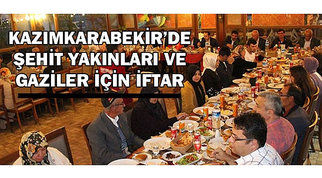 KAZIMKARABEKİR’DE ŞEHİT YAKINLARI VE GAZİLER İÇİN İFTAR