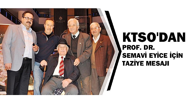 KTSO'DAN PROF. DR. SEMAVİ EYİCE İÇİN TAZİYE MESAJI