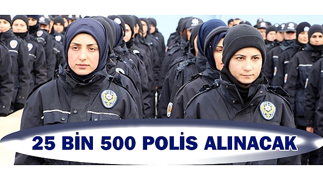 POLİS AKADEMİSİNE 25 BİN 500 POLİS ALINACAK