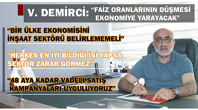 V. DEMİRCİ: "FAİZ ORANLARININ DÜŞMESİ EKONOMİYE YARAYACAK"