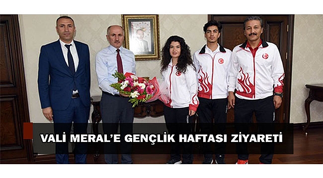 VALİ MERAL’E GENÇLİK HAFTASI ZİYARETİ
