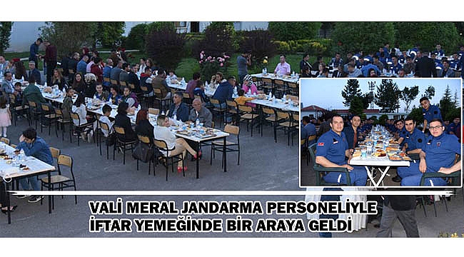 VALİ MERAL JANDARMA PERSONELİYLE İFTAR YEMEĞİNDE BİR ARAYA GELDİ