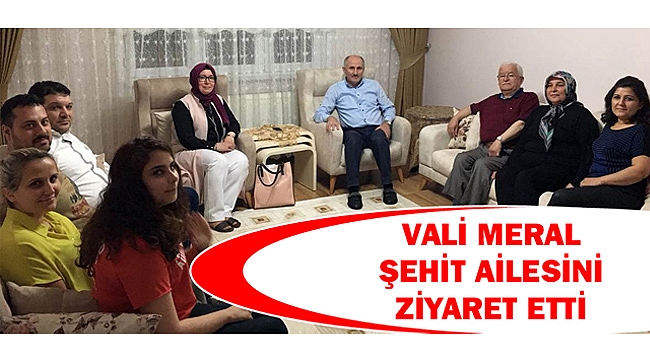 VALİ MERAL ŞEHİT AİLESİNİ ZİYARET ETTİ