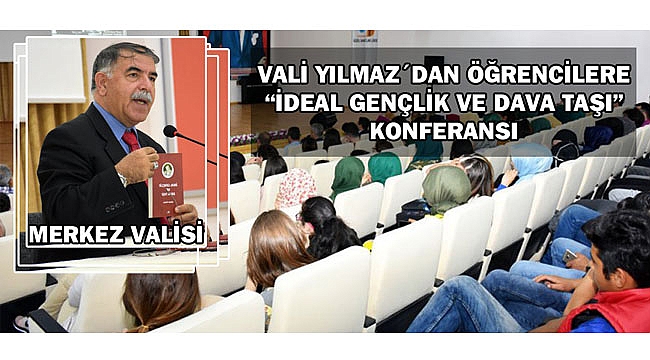 VALİ YILMAZ´DAN ÖĞRENCİLERE “İDEAL GENÇLİK VE DAVA TAŞI” KONFERANSI