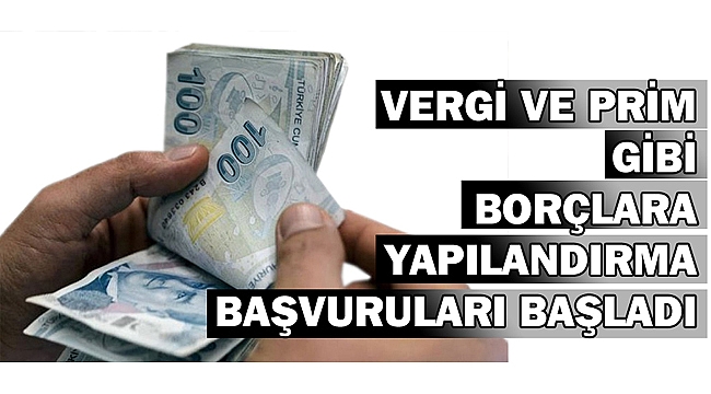 VERGİ, PRİM GİBİ BORÇLARA YAPILANDIRMA BAŞVURULARI BAŞLADI