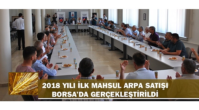 2018 YILI İLK MAHSUL ARPA SATIŞI BORSA’DA GERÇEKLEŞTİRİLDİ