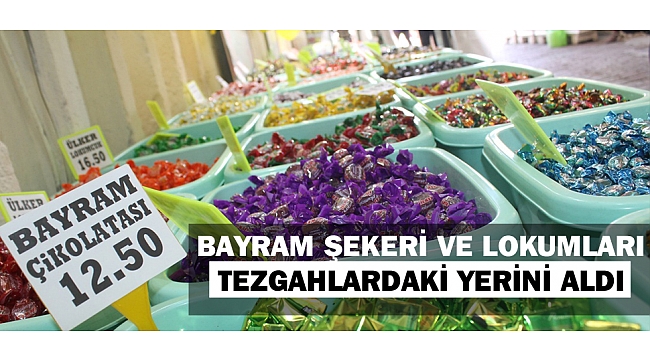 BAYRAM ŞEKERİ VE LOKUMLARI TEZGAHLARDAKİ YERİNİ ALDI