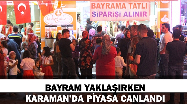 BAYRAM YAKLAŞIRKEN KARAMAN’DA PİYASA CANLANDI