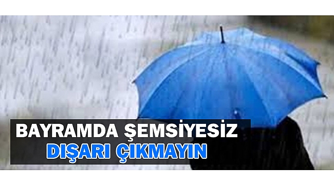 BAYRAMDA ŞEMSİYESİZ DIŞARI ÇIKMAYIN