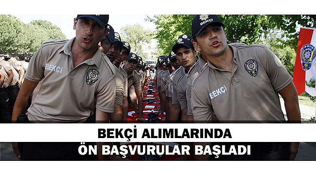 BEKÇİ ALIMLARINDA ÖN BAŞVURULAR BAŞLADI