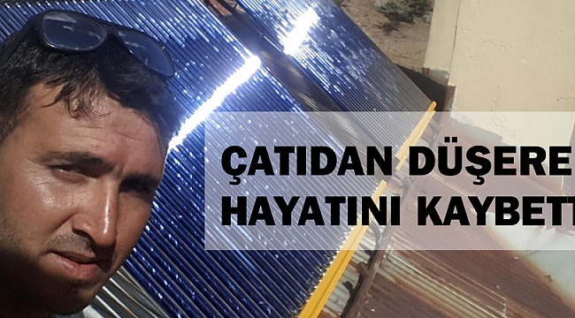 ÇATIDAN DÜŞEREK HAYATINI KAYBETTİ