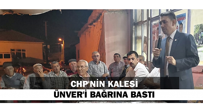 CHP'NİN KALESİ ÜNVER'İ BAĞRINA BASTI