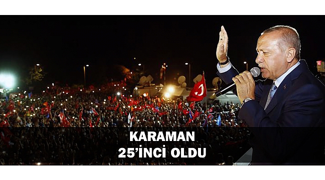 CUMHURBAŞKANI ERDOĞAN’A GİDEN OYLARIN İL SIRALAMASINDA KARAMAN 25’İNCİ OLDU