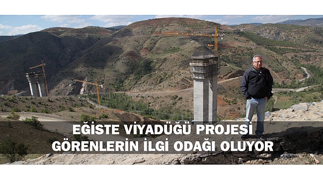 EĞİSTE VİYADÜĞÜ PROJESİ GÖRENLERİN İLGİ ODAĞI OLUYOR