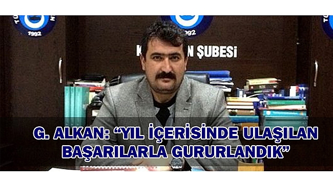 G. ALKAN: “YIL İÇERİSİNDE ULAŞILAN BAŞARILARLA GURURLANDIK”
