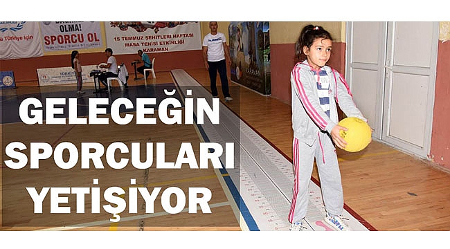 GELECEĞİN SPORCULARI YETİŞİYOR