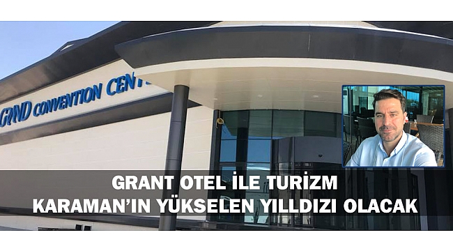 GRANT OTEL İLE TURİZM KARAMAN'IN YÜKSELEN YILDIZI OLACAK