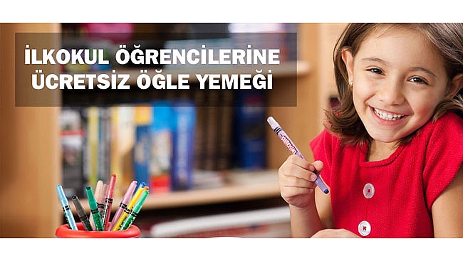 İLKOKUL ÖĞRENCİLERİNE ÜCRETSİZ ÖĞLE YEMEĞİ