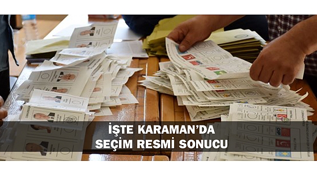 İŞTE KARAMAN’DA SEÇİM RESMİ SONUCU