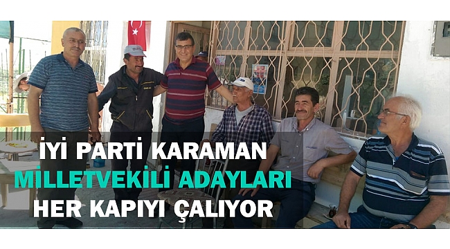 İYİ PARTİ KARAMAN MİLLETVEKİLİ ADAYLARI HER KAPIYI ÇALIYOR