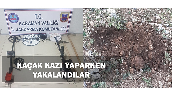 KAÇAK KAZI YAPARKEN YAKALANDILAR