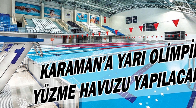 KARAMAN’A YARI OLİMPİK YÜZME HAVUZU YAPILACAK