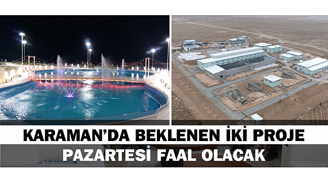 KARAMAN’DA BEKLENEN İKİ PROJE PAZARTESİ FAAL OLACAK