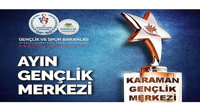 KARAMAN GENÇLİK MERKEZİ “AYIN GENÇLİK MERKEZİ” OLDU