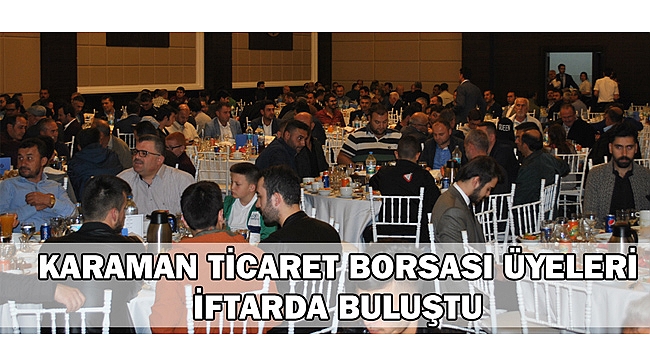 KARAMAN TİCARET BORSASI ÜYELERİ İFTARDA BULUŞTU