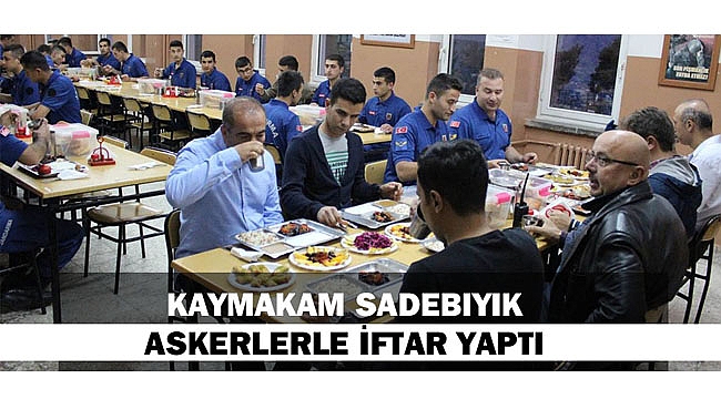 KAYMAKAM SADEBIYIK ASKERLERLE İFTAR YAPTI