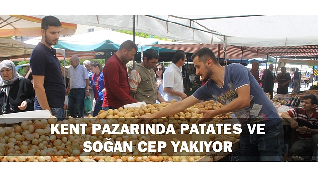 KENT PAZARINDA PATATES VE SOĞAN CEP YAKIYOR