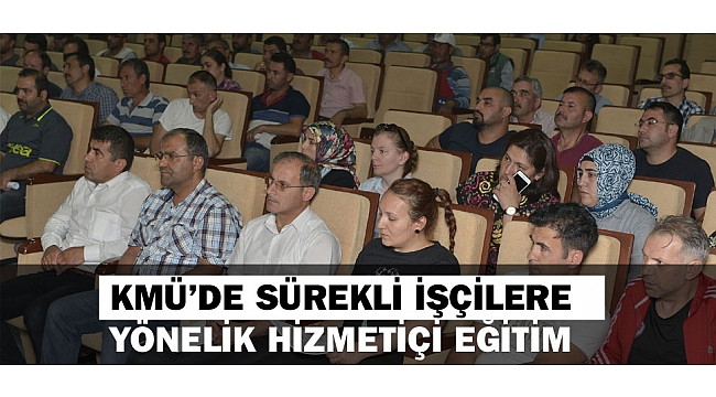 KMÜ’DE SÜREKLİ İŞÇİLERE YÖNELİK HİZMETİÇİ EĞİTİM