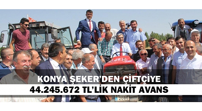 KONYA ŞEKER’DEN ÇİFTÇİYE 44.245.672 TL’LİK NAKİT AVANS
