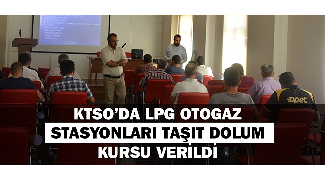 KTSO’DA LPG OTOGAZ İSTASYONLARI TAŞIT DOLUM KURSU VERİLDİ